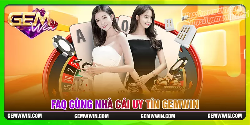Câu hỏi thường gặp của thành viên tại Gemwin