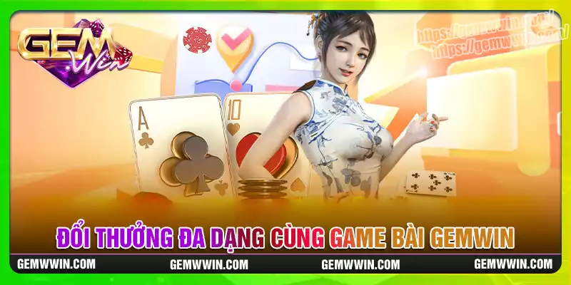 Đổi thưởng đa dạng cùng game bài Gemwin