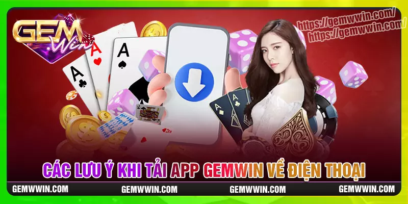 Lưu ý quan trọng để tải app Gemwin thành công