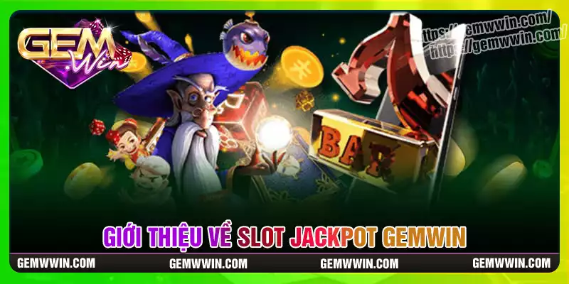 Khái quát về slot JACKPOT Gemwin