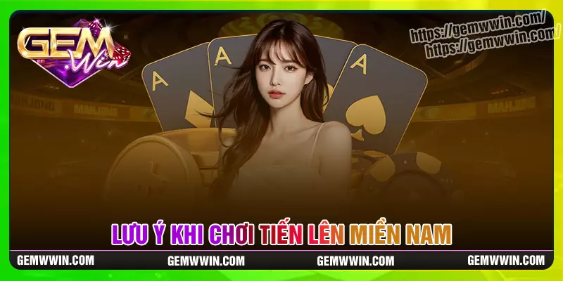 Lưu ý quan trọng khi trải nghiệm tiến lên miền Nam
