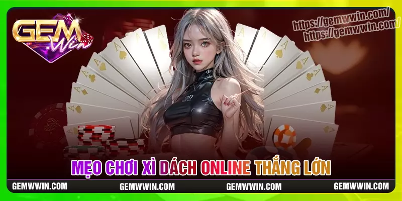 Mẹo chơi xì dách hiệu quả thắng lớn