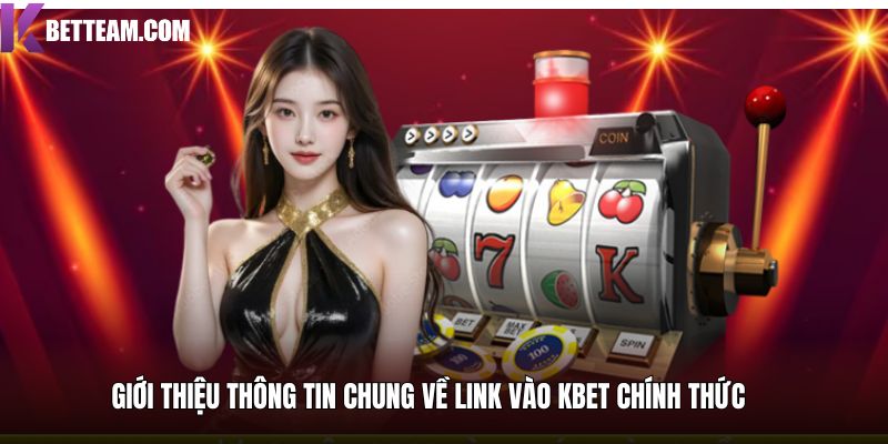 Giới thiệu thông tin chung về link vào kbet chính thức