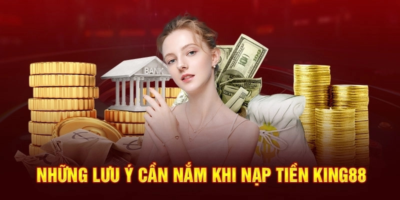 Một vài những lưu ý nạp tiền quan trọng tại King88