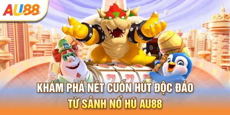 Khám phá về sảnh nổ hũ Au88 nổi trội