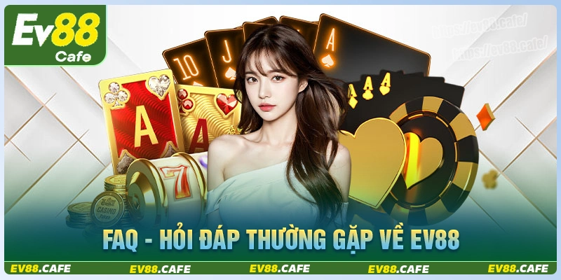 Faqs - tổng hợp câu hỏi thường gặp về nhà cái ev88