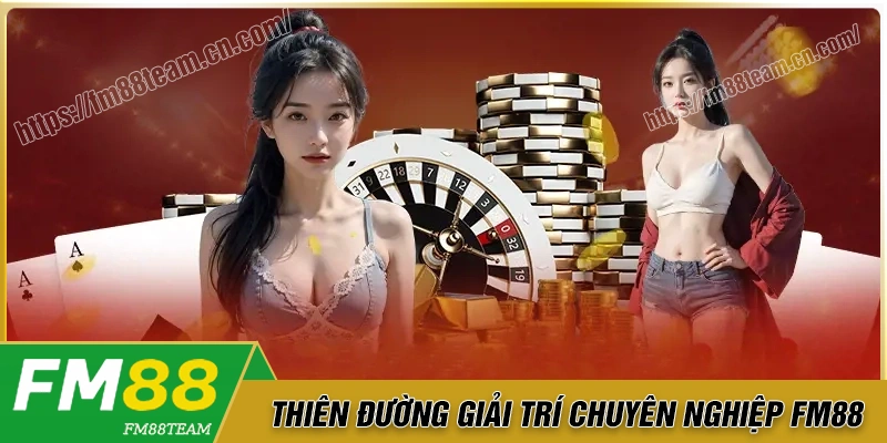 Fm88 - Thiên đường giải trí hấp dẫn, uy tín chuyên nghiệp