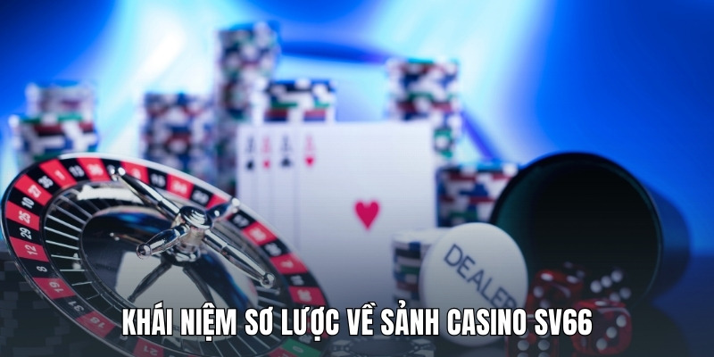 khai-niem-so-luoc-ve-sanh-casino-sv66