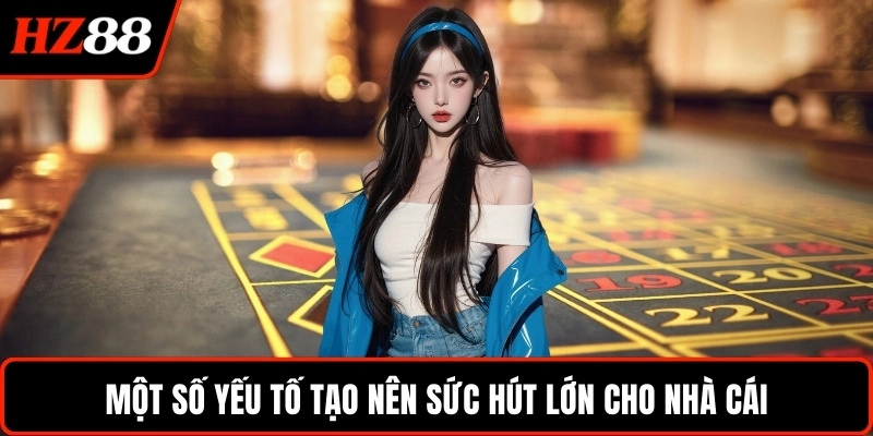 Một số yếu tố tạo nên sức hút lớn cho nhà cái