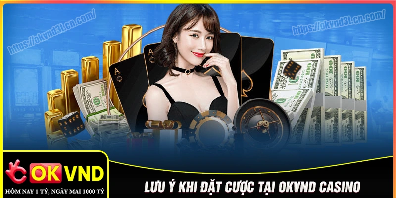 Những điều cần lưu ý khi cá cược tại OKVND Casino