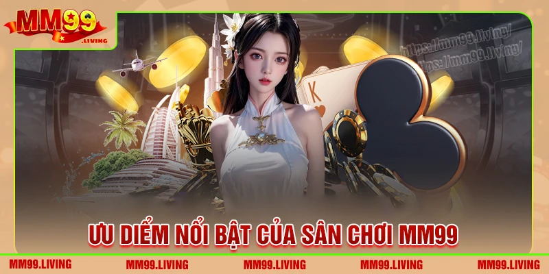 Ưu điểm nổi bật của nhà cái giải trí MM99