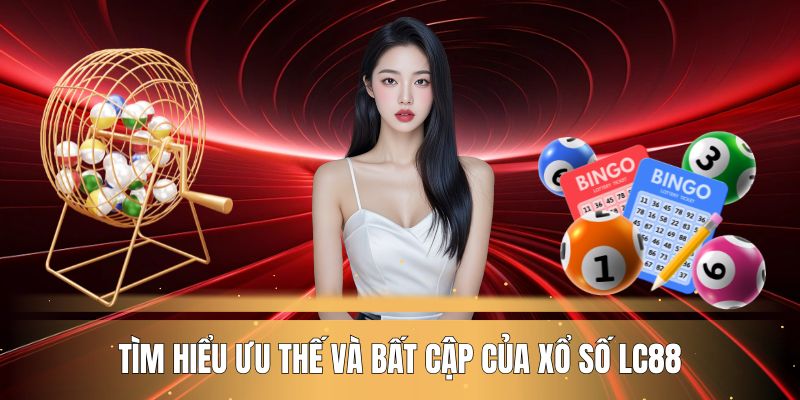 tim-hieu-uu-the-va-bat-cap-cua-xo-so-lc88